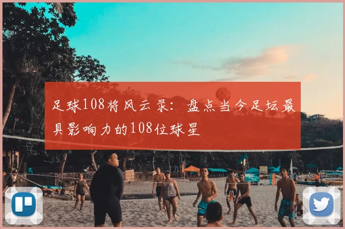 足球108将风云录：盘点当今足坛最具影响力的108位球星