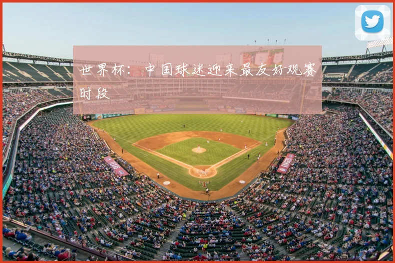 世界杯:中国球迷迎来最友好观赛时段