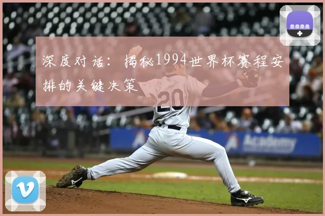 深度对话:揭秘1994世界杯赛程安排的关键决策